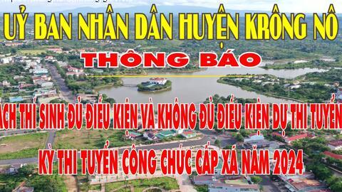 UBND huyện Krông Nô thông báo Danh sách thí sinh đủ điều kiện và không đủ điều kiện dự thi tuyển vòng 1, kỳ thi tuyển công chức cấp xã năm 2024