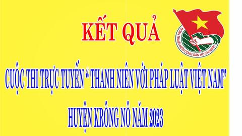 Kết quả Cuộc thi trực tuyến “Thanh niên với pháp luật Việt Nam” huyện krông Nô năm 2023